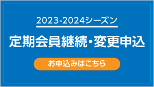 2023-2024シーズン 定期会員継続・変更申込