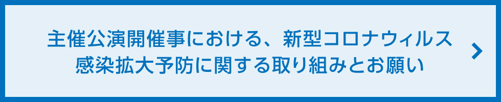 主催公演開催時における、新型コロナウイルス感染拡大予防に関する取組みとお願い